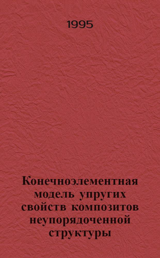 Конечноэлементная модель упругих свойств композитов неупорядоченной структуры : Автореф. дис. на соиск. учен. степ. к.ф.-м.н. : Спец. 01.04.19