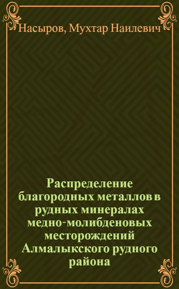 Распределение благородных металлов в рудных минералах медно-молибденовых месторождений Алмалыкского рудного района :(Узбекистан) : Автореф. дис. на соиск. учен. степ. к.г.-м.н. : Спец. 04.00.20