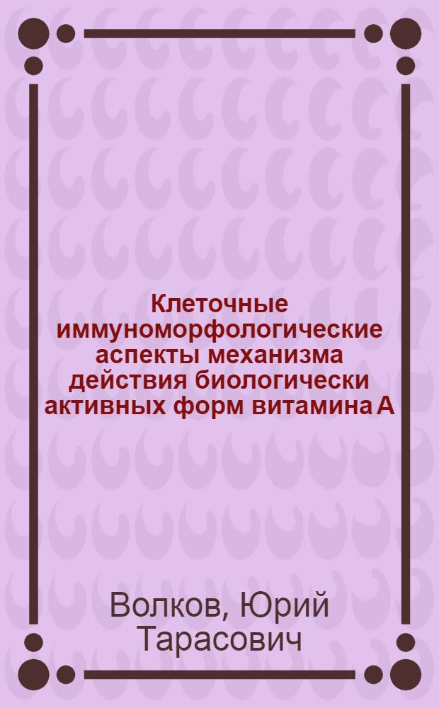 Клеточные иммуноморфологические аспекты механизма действия биологически активных форм витамина А : Автореф. дис. на соиск. учен. степ. к.м.н. : Спец. 14.00.36