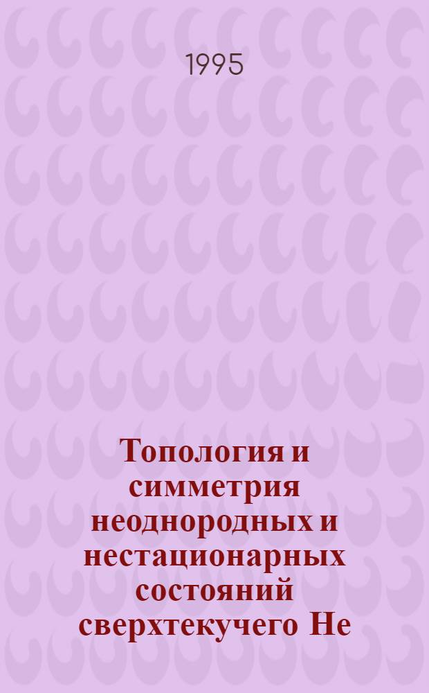 Топология и симметрия неоднородных и нестационарных состояний сверхтекучего Не : Автореф. дис. на соиск. учен. степ. к.ф.-м.н. : Спец. 01.04.02