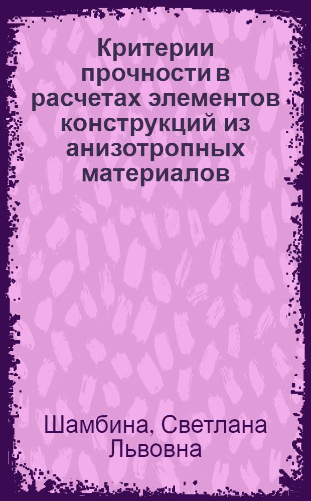 Критерии прочности в расчетах элементов конструкций из анизотропных материалов : Автореф. дис. на соиск. учен. степ. к.т.н. : Спец. 05.23.17