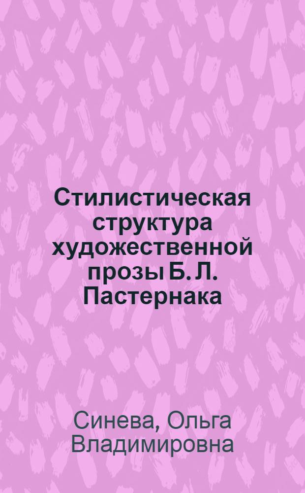 Стилистическая структура художественной прозы Б. Л. Пастернака: (Роман "Доктор Живаго") : Автореф. дис. на соиск. учен. степ. к.филол.н. : Спец. 10.02.01