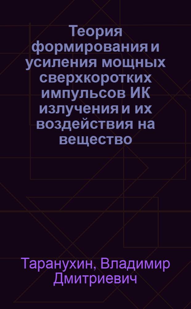 Теория формирования и усиления мощных сверхкоротких импульсов ИК излучения и их воздействия на вещество : Автореф. дис. на соиск. учен. степ. д.ф.-м.н. : Спец. 01.14.21