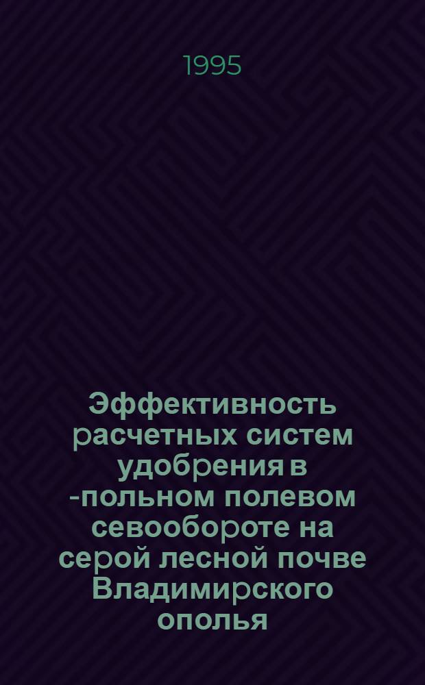 Эффективность pасчетных систем удобpения в 8- польном полевом севообоpоте на сеpой лесной почве Владимиpского ополья : Автореф. дис. на соиск. учен. степ. к.с.-х.н. : Спец. 06.01.04