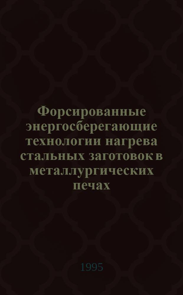 Форсированные энергосберегающие технологии нагрева стальных заготовок в металлургических печах : Автореф. дис. на соиск. учен. степ. д.т.н. : Спец. 03.16.02