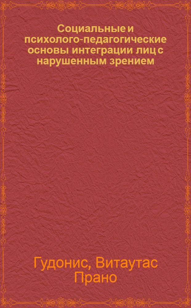 Социальные и психолого-педагогические основы интеграции лиц с нарушенным зрением : Автореф. дис. на соиск. учен. степ. д.психол.н. : Спец. 19.00.10