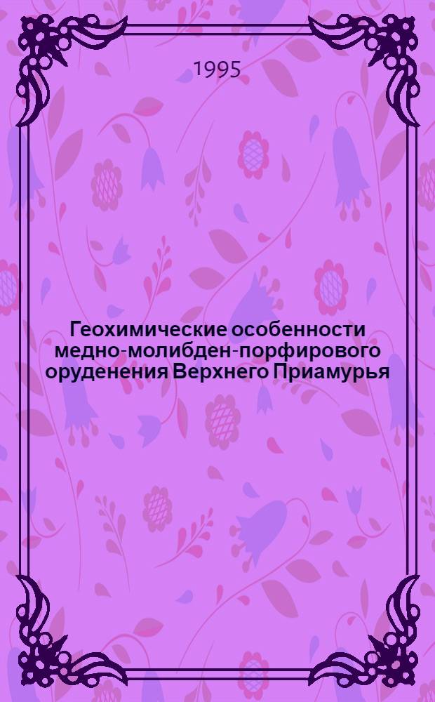 Геохимические особенности медно-молибден-порфирового оруденения Верхнего Приамурья : Автореф. дис. на соиск. учен. степ. к.г.-м.н. : Спец. 04.00.02