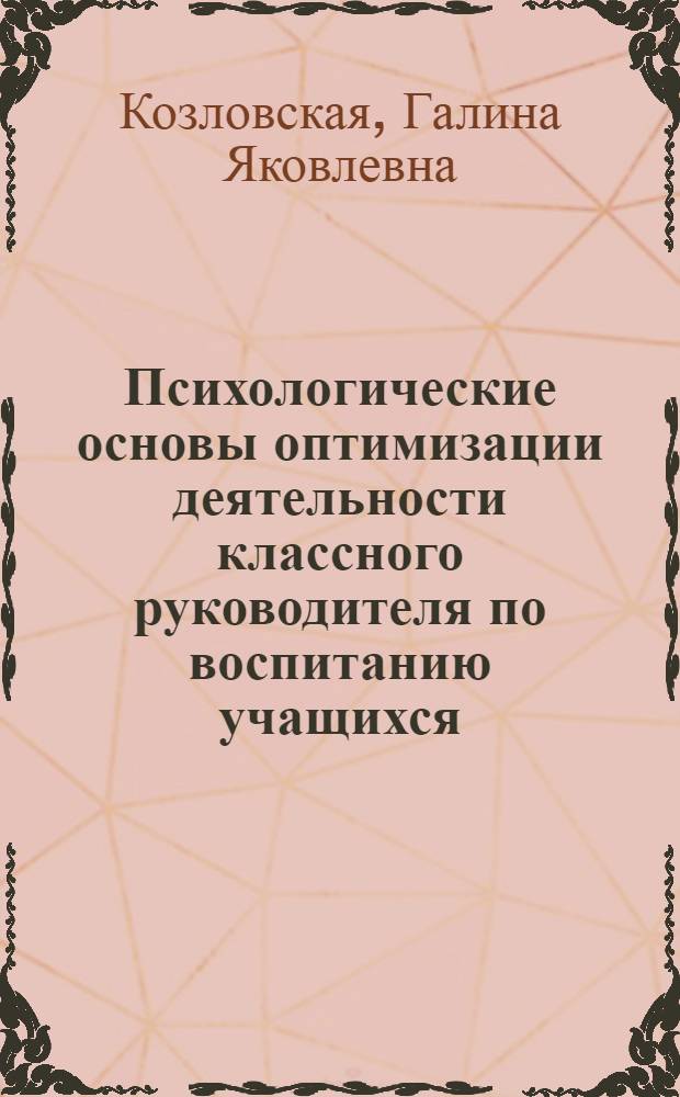 Психологические основы оптимизации деятельности классного руководителя по воспитанию учащихся : Автореф. дис. на соиск. учен. степ. к.психол.н. : Спец. 19.00.03