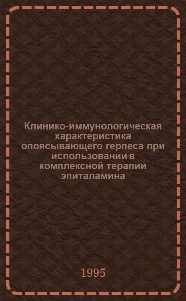 Клинико-иммунологическая характеристика опоясывающего герпеса при использовании в комплексной терапии эпиталамина : Автореф. дис. на соиск. учен. степ. к.м.н. : Спец. 14.00.10