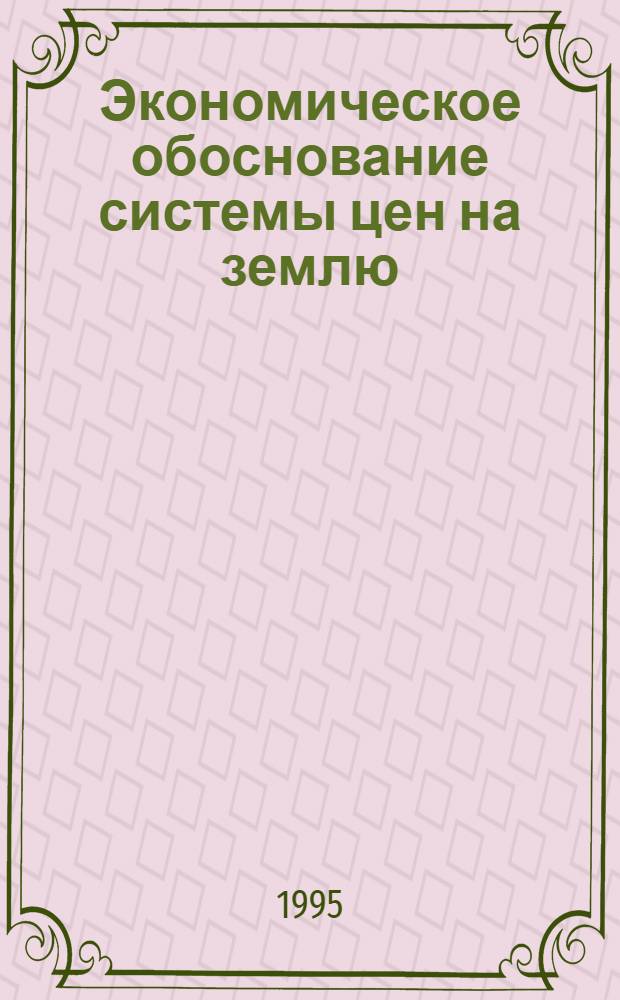 Экономическое обоснование системы цен на землю : Автореф. дис. на соиск. учен. степ. к.э.н. : Спец. 08.00.05