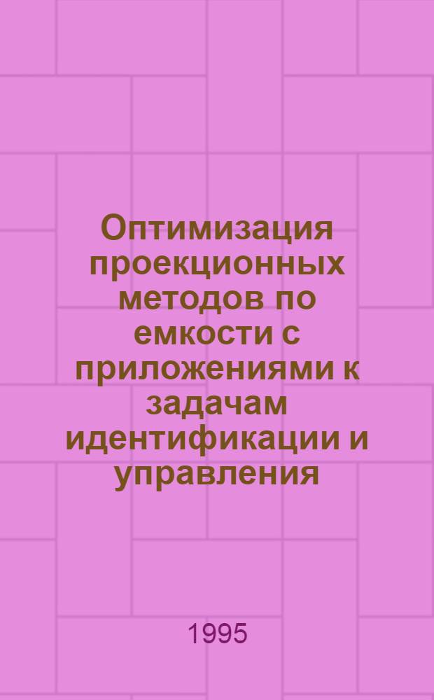 Оптимизация проекционных методов по емкости с приложениями к задачам идентификации и управления : Автореф. дис. на соиск. учен. степ. д.ф.-м.н. : Спец. 01.01.11