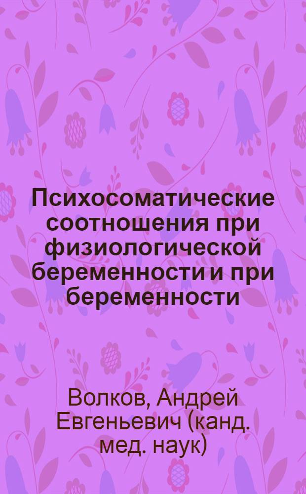 Психосоматические соотношения при физиологической беременности и при беременности, осложненной поздним гестозом : Автореф. дис. на соиск. учен. степ. к.м.н. : Спец. 14.00.01
