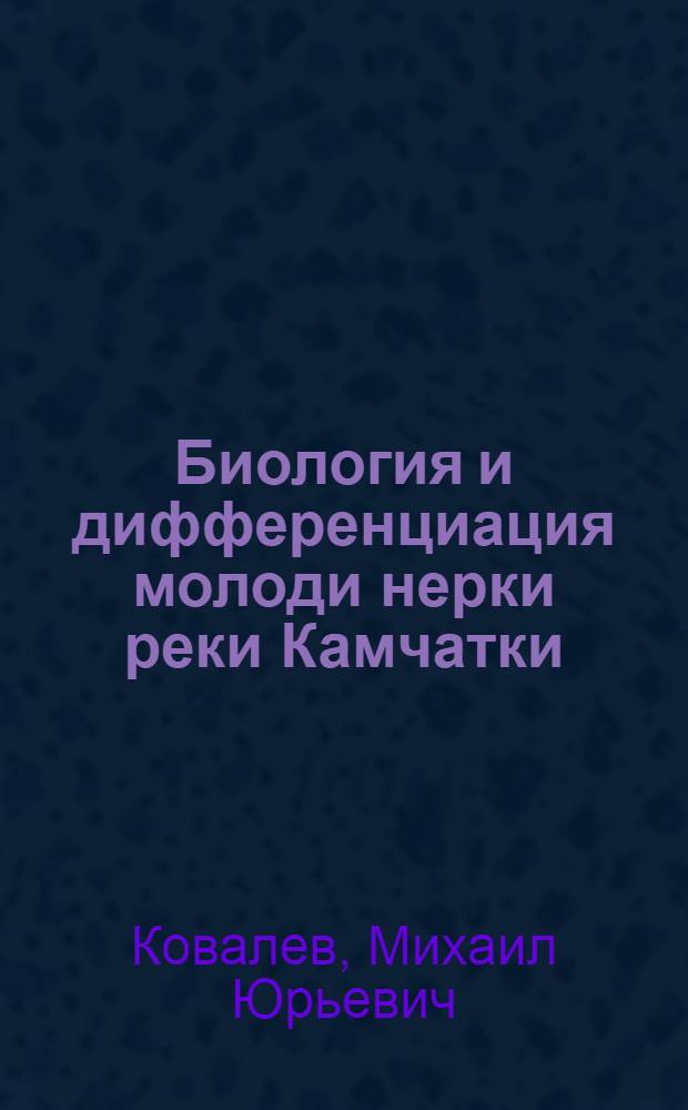 Биология и дифференциация молоди нерки реки Камчатки : Автореф. дис. на соиск. учен. степ. к.б.н. : Спец. 03.00.10