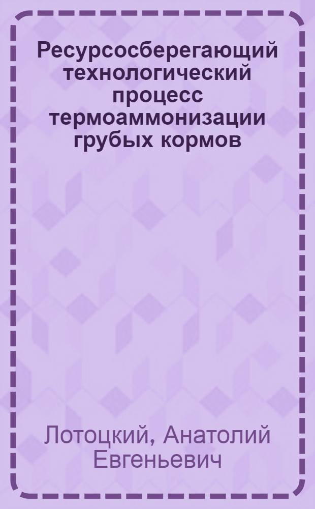 Ресурсосберегающий технологический процесс термоаммонизации грубых кормов : Автореф. дис. на соиск. учен. степ. к.т.н. : Спец. 05.20.01