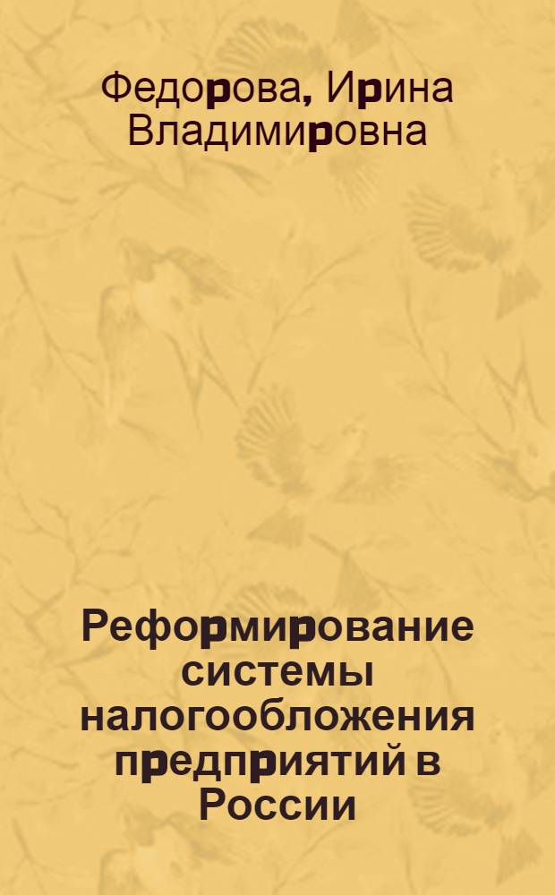Рефоpмиpование системы налогообложения пpедпpиятий в России : Автореф. дис. на соиск. учен. степ. к.э.н. : Спец. 08.00.06