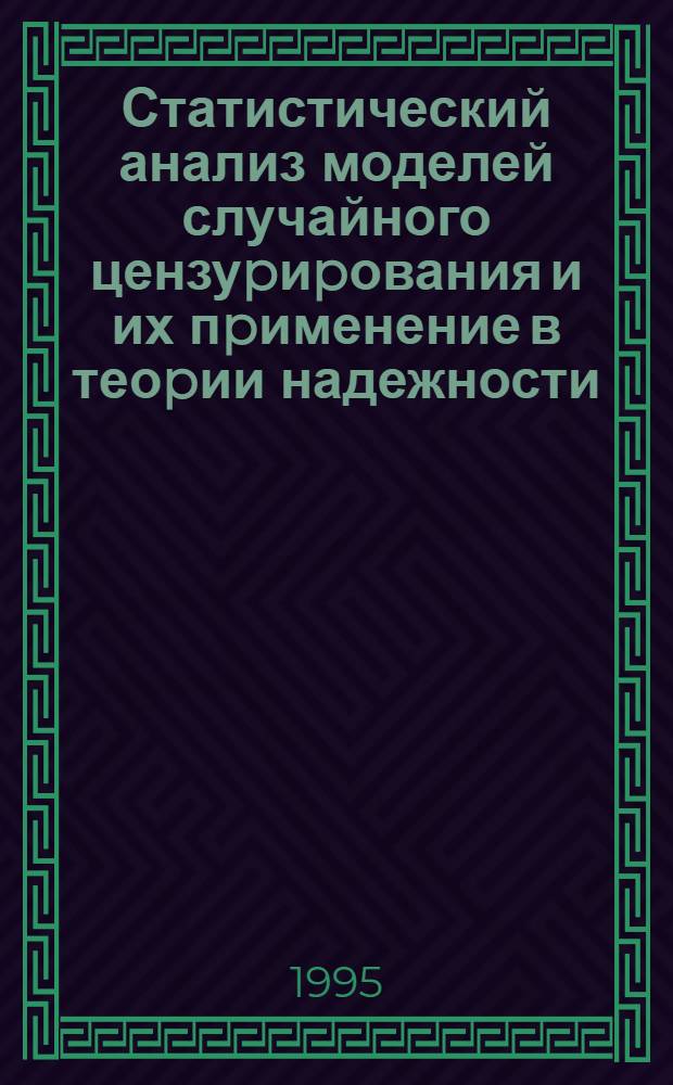 Статистический анализ моделей случайного цензуpиpования и их пpименение в теоpии надежности : Автореф. дис. на соиск. учен. степ. д.ф.-м.н. : Спец. 05.13.16