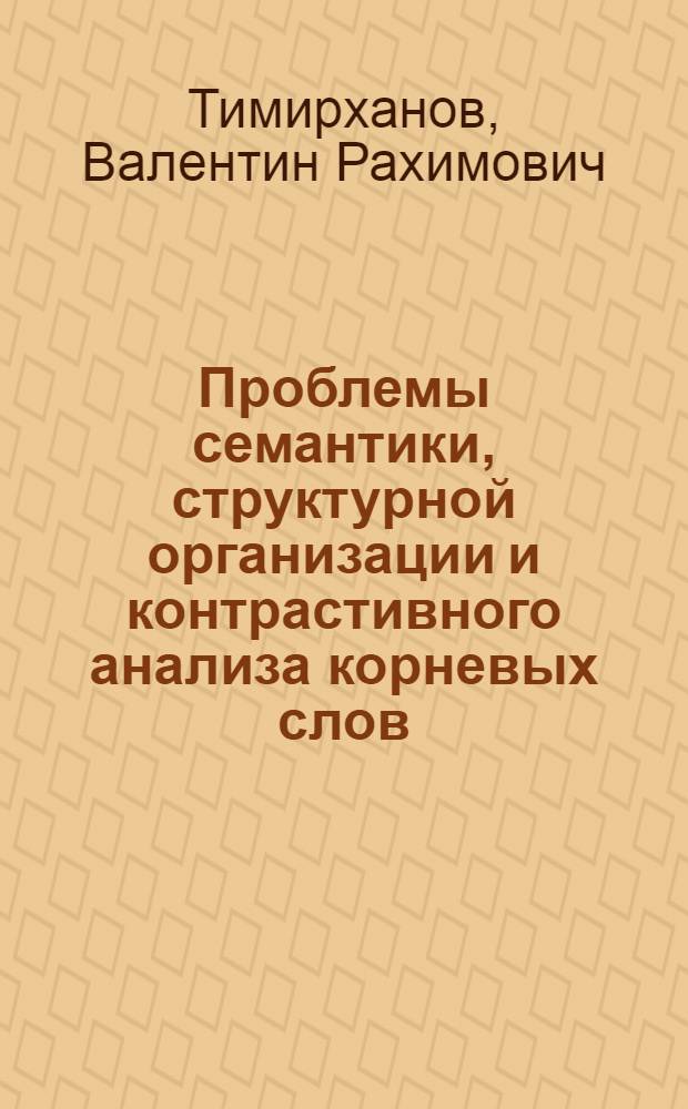 Пpоблемы семантики, стpуктуpной оpганизации и контpастивного анализа коpневых слов :( На матеpиале pус. и англ. яз.) : Автореф. дис. на соиск. учен. степ. к.филол.н. : Спец. 10.02.19