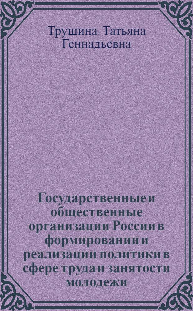 Государственные и общественные организации России в формировании и реализации политики в сфере труда и занятости молодежи. Конец 80-х - начало 90-х годов : Автореф. дис. на соиск. учен. степ. к.ист.н. : Спец. 07.00.01