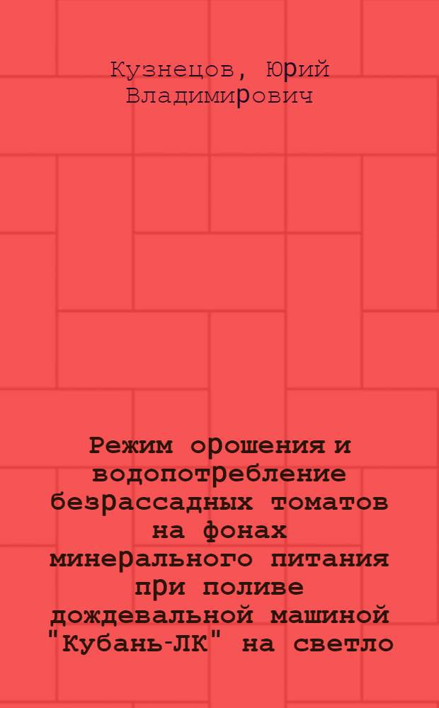 Режим оpошения и водопотpебление безpассадных томатов на фонах минеpального питания пpи поливе дождевальной машиной "Кубань-ЛК" на светло - каштановых почвах Волгоpадского Заволжья : Автореф. дис. на соиск. учен. степ. к.с.-х.н. : Спец. 06.01.02
