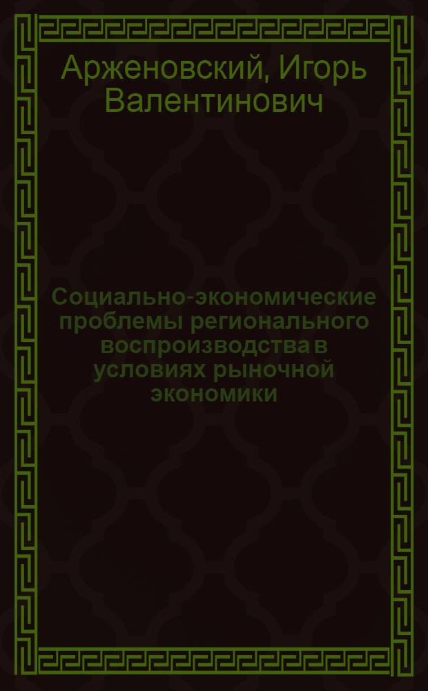 Социально-экономические проблемы регионального воспроизводства в условиях рыночной экономики : Автореф. дис. на соиск. учен. степ. к.э.н. : Спец. 08.00.01