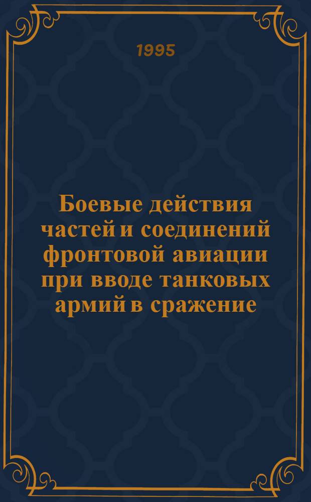 Боевые действия частей и соединений фронтовой авиации при вводе танковых армий в сражение (прорыв) и развитии ими успеха в оперативной глубине: (По опыту наступат. операций третьего периода Великой Отечеств. войны) : Автореф. дис. на соиск. учен. степ. к.ист.н. : Спец. 20.02.22