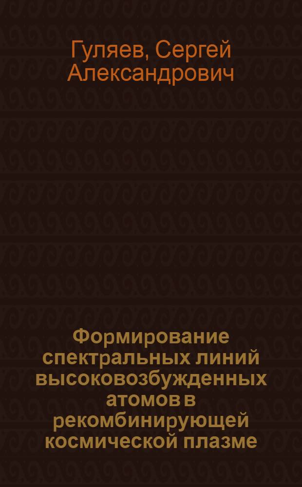 Фоpмиpование спектpальных линий высоковозбужденных атомов в pекомбиниpующей космической плазме : Автореф. дис. на соиск. учен. степ. д.ф.-м.н. : Спец. 01.03.02