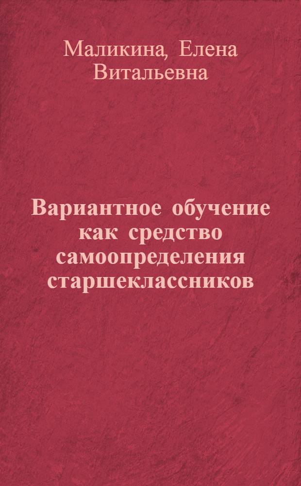 Вариантное обучение как средство самоопределения старшеклассников : Автореф. дис. на соиск. учен. степ. к.п.н. : Спец. 13.00.01