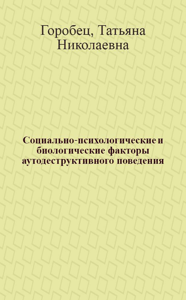 Социально-психологические и биологические факторы аутодеструктивного поведения : Автореф. дис. на соиск. учен. степ. к.психол.н. : Спец. 19.00.05