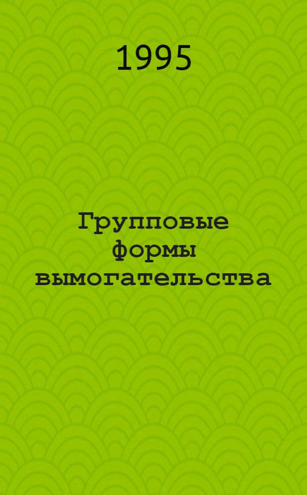 Групповые формы вымогательства : Автореф. дис. на соиск. учен. степ. к.ю.н. : Спец. 12.00.08