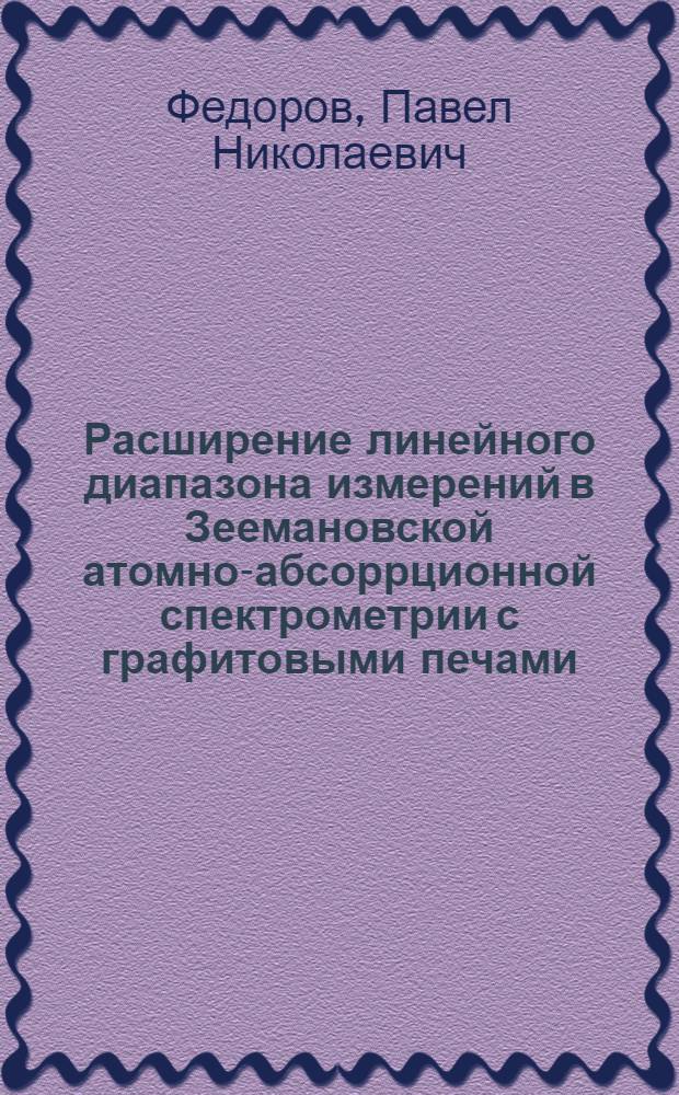 Расширение линейного диапазона измерений в Зеемановской атомно-абсоррционной спектрометрии с графитовыми печами : Автореф. дис. на соиск. учен. степ. к.х.н. : Спец. 02.00.02