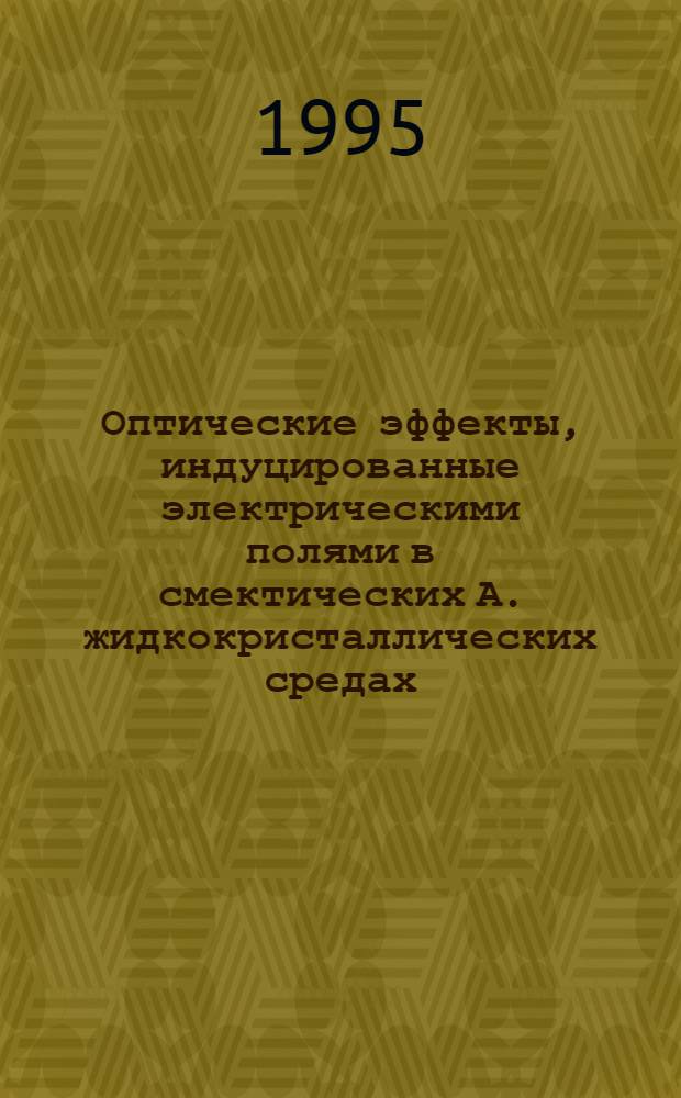 Оптические эффекты, индуцированные электрическими полями в смектических А. жидкокристаллических средах : Автореф. дис. на соиск. учен. степ. к.ф.-м.н. : Спец. 01.04.05