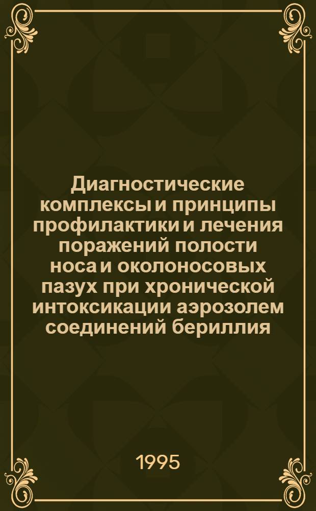 Диагностические комплексы и принципы профилактики и лечения поражений полости носа и околоносовых пазух при хронической интоксикации аэрозолем соединений бериллия : Автореф. дис. на соиск. учен. степ. д.м.н. : Спец. 14.00.04