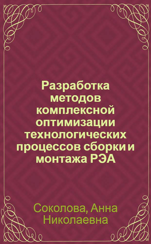 Разработка методов комплексной оптимизации технологических процессов сборки и монтажа РЭА : Автореф. дис. на соиск. учен. степ. к.т.н. : Спец. 05.12.13