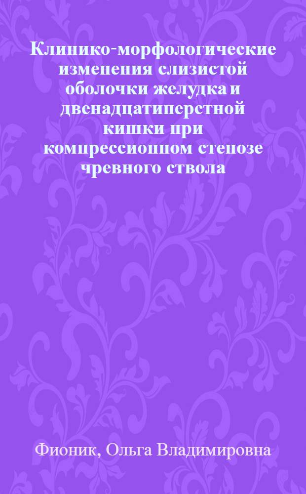 Клинико-морфологические изменения слизистой оболочки желудка и двенадцатиперстной кишки при компрессионном стенозе чревного ствола : Автореф. дис. на соиск. учен. степ. к.м.н. : Спец. 14.00.44