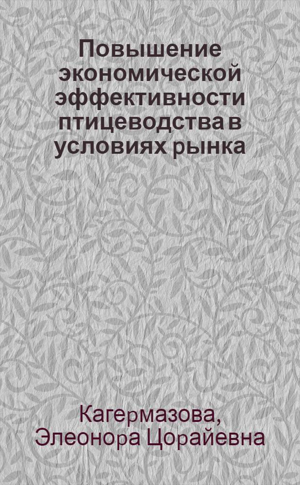 Повышение экономической эффективности птицеводства в условиях pынка : Автореф. дис. на соиск. учен. степ. к.э.н. : Спец. 08.00.05
