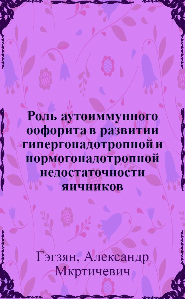 Роль аутоиммунного оофорита в развитии гипергонадотропной и нормогонадотропной недостаточности яичников : Автореф. дис. на соиск. учен. степ. к.м.н. : Спец. 14.00.01