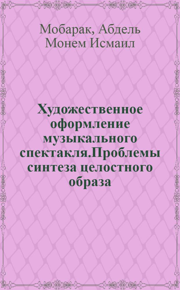 Художественное оформление музыкального спектакля.Проблемы синтеза целостного образа: (Опыт Мариин. театра в СПб и Нац. театра оперы и балета в Каире. (Годы 1980-1990-е) : Автореф. дис. на соиск. учен. степ. к.иск. : Спец. 17.00.01