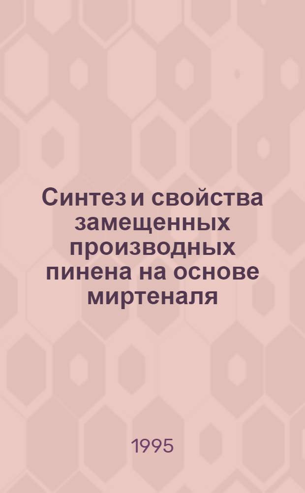 Синтез и свойства замещенных производных пинена на основе миртеналя : Автореф. дис. на соиск. учен. степ. к.х.н. : Спец. 02.00.03