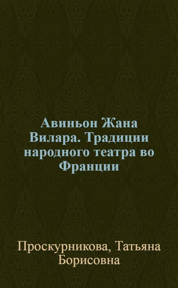 Авиньон Жана Вилара. Традиции народного театра во Франции : Автореф. дис. на соиск. учен. степ. д.иск. : Спец. 17.00.01