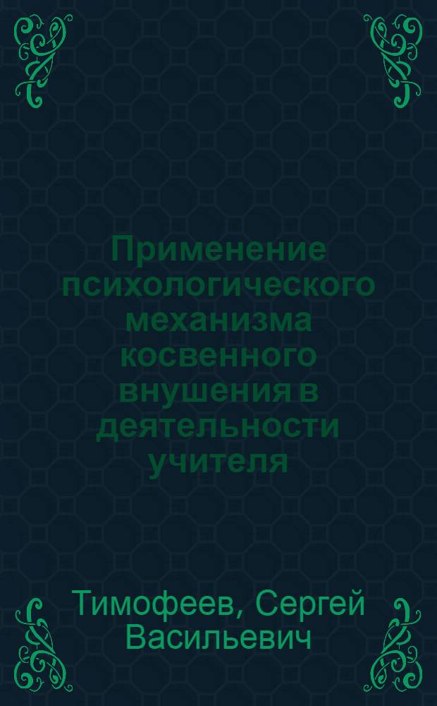 Применение психологического механизма косвенного внушения в деятельности учителя : Автореф. дис. на соиск. учен. степ. к.психол.н. : Спец. 19.00.03