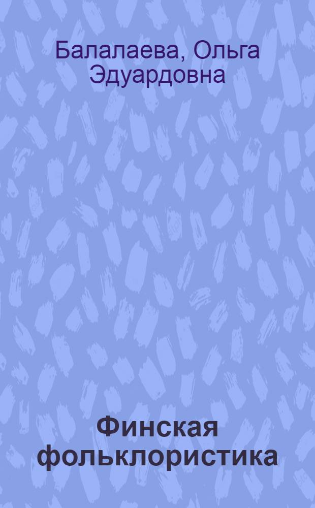 Финская фольклористика: (Традиции и современ. тенденции) : Автореф. дис. на соиск. учен. степ. к.филол.н. : Спец. 10.01.09