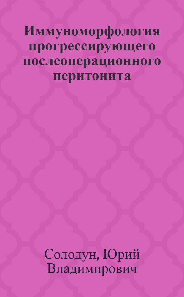 Иммуноморфология прогрессирующего послеоперационного перитонита : Автореф. дис. на соиск. учен. степ. д.м.н. : Спец. 14.00.15