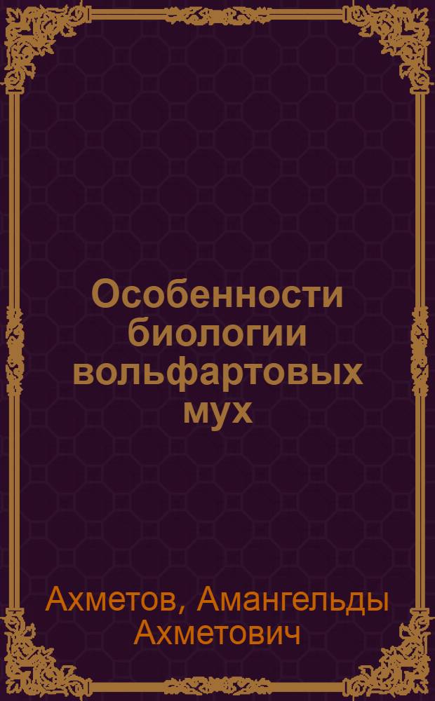 Особенности биологии вольфартовых мух (DIPTERA, SARCOPHAGIDAE) в Казахстане : Автореф. дис. на соиск. учен. степ. к.б.н. : Спец. 03.00.19