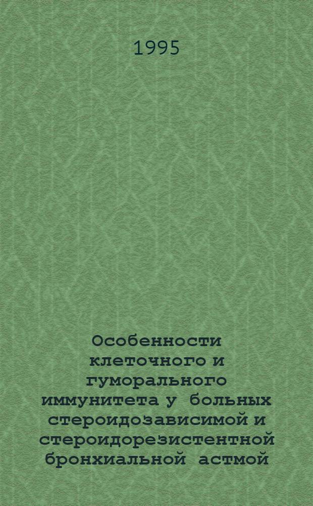 Особенности клеточного и гуморального иммунитета у больных стероидозависимой и стероидорезистентной бронхиальной астмой : Автореф. дис. на соиск. учен. степ. к.м.н. : Спец. 14.00.43