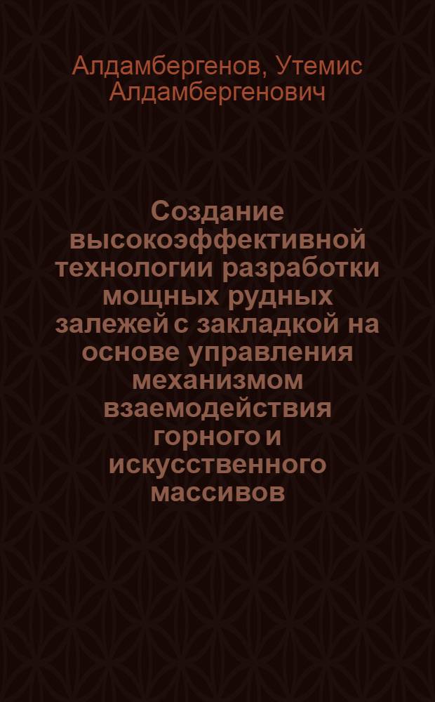Создание высокоэффективной технологии разработки мощных рудных залежей с закладкой на основе управления механизмом взаемодействия горного и искусственного массивов : Автореф. дис. на соиск. учен. степ. д.т.н. : Спец. 05.15.02