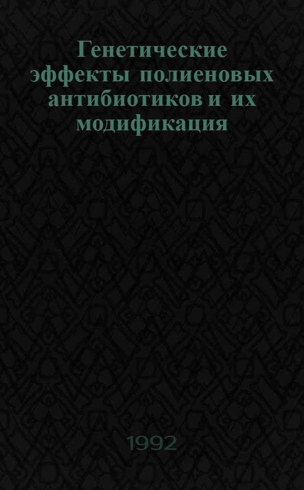 Генетические эффекты полиеновых антибиотиков и их модификация : Автореф. дис. на соиск. учен. степ. к.б.н. : Спец. 03.00.15