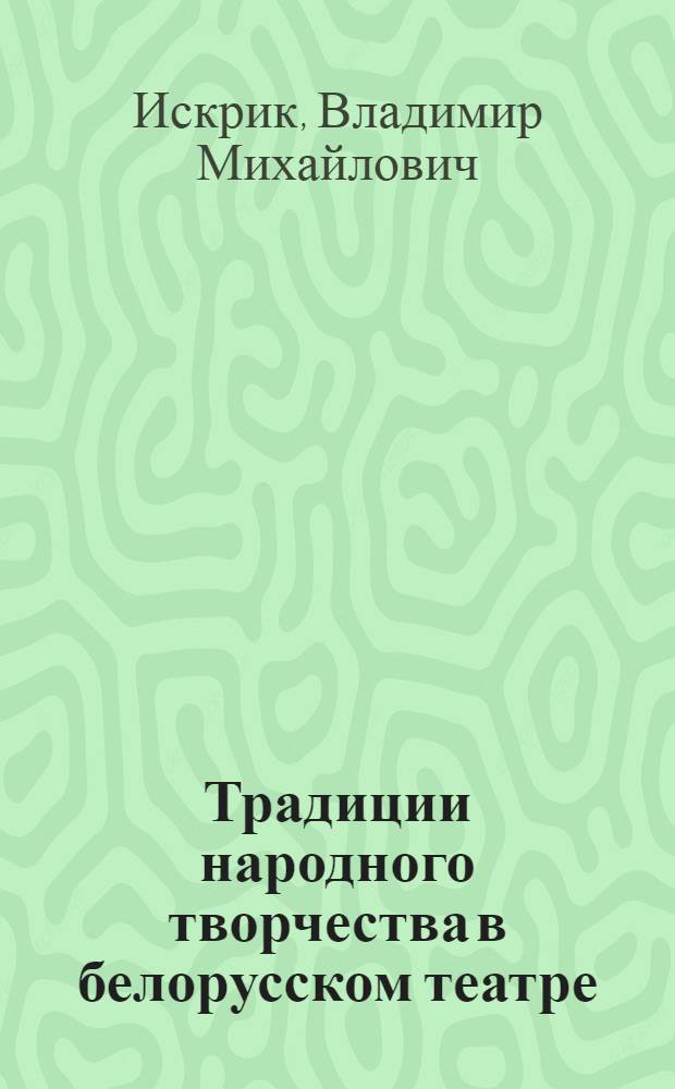 Традиции народного творчества в белорусском театре (1950-1980 г. г.) : Автореф. дис. на соиск. учен. степ. к.иск. : Спец. 17.00.01