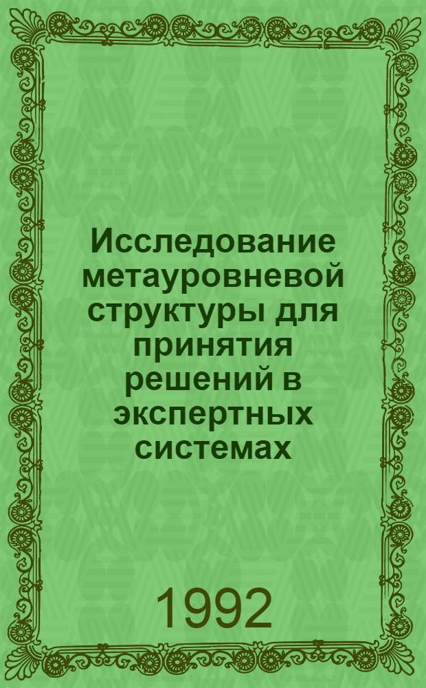 Исследование метауровневой структуры для принятия решений в экспертных системах : Автореф. дис. на соиск. учен. степ. к.ф.-м.н. : Спец. 01.01.09