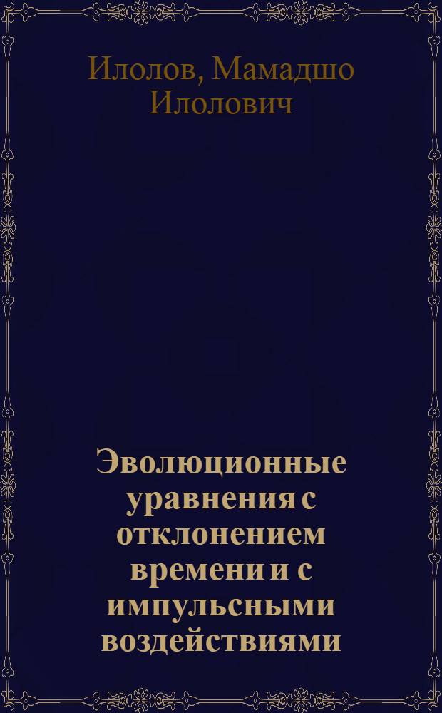 Эволюционные уравнения с отклонением времени и с импульсными воздействиями : Автореф. дис. на соиск. учен. степ. д.ф.-м.н. : Спец. 01.01.02