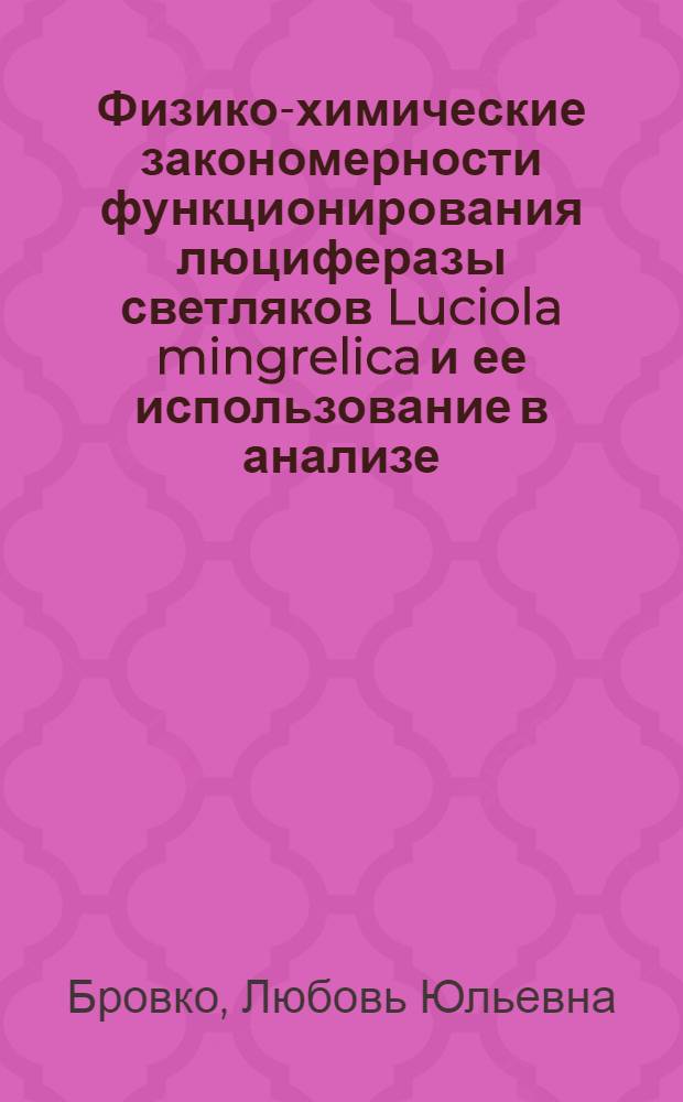 Физико-химические закономерности функционирования люциферазы светляков Luciola mingrelica и ее использование в анализе : Автореф. дис. на соиск. учен. степ. д.х.н. : Спец. 02.00.15